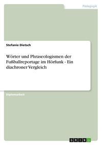 Produktbild: W&ouml;rter und Phraseologismen der Fu&szlig;ballreportage im H&ouml;rfunk - Ein diachroner Vergleich