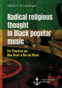 Produktbild: Radical religious thought in Black popular music. Five Percenters and Bobo Shanti in Rap and Reggae
