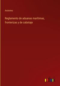 Produktbild: Reglamento de aduanas mar&iacute;timas, fronterizas y de cabotaje