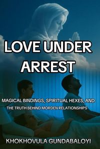 Produktbild: Love Under Arrest: Magical Bindings, Spiritual Hexes, and the Truth behind Modern Relationships
