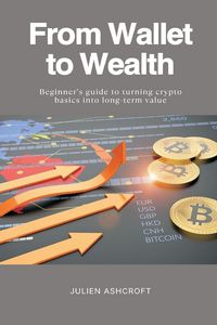 Produktbild: From Wallet to Wealth Beginner s guide to turning crypto basics into long-term value