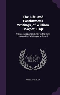 Produktbild: The Life, and Posthumous Writings, of William Cowper, Esqr: With an Introductory Letter to the Right Honourable Earl Cowper, Volume 1