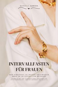 Produktbild: Intervallfasten f&uuml;r Frauen: Der Schl&uuml;ssel zu deiner Traumfigur ohne Jo-Jo-Effekt und Hungern (Kochbuch mit 500+ kalorienarmen Rezepten zur Fettverbren