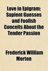 Produktbild: Love in Epigram; Sapient Guesses and Foolish Conceits about the Tender Passion