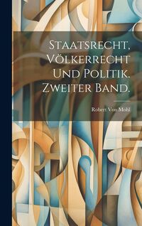 Produktbild: Staatsrecht, V&ouml;lkerrecht und Politik. Zweiter Band.