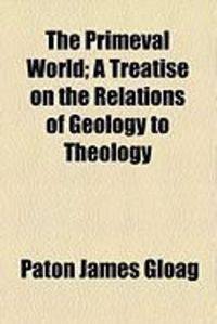Produktbild: The Primeval World; A Treatise on the Relations of Geology to Theology
