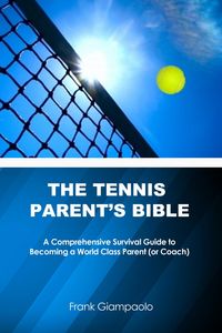 Produktbild: Tennis Parent's Bible: A Comprehensive Survival Guide to Becoming a World Class Parent (or Coach)