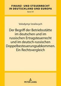 Produktbild: Der Begriff der Betriebsst&auml;tte im deutschen und im russischen Ertragsteuerrecht und im deutsch-russischen Doppelbesteuerungsabkommen. Ein Rechtsvergle