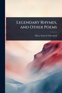 Produktbild: Legendary Rhymes, and Other Poems