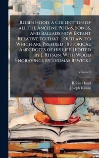 Produktbild: Robin Hood; a Collection of all the Ancient Poems, Songs, and Ballads now Extant Relative to That ... Outlaw. To Which are Prefixed Historical Anecdot