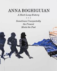 Produktbild: Anna Boghiguian. A Short Long History - Sometimes Unexpectedly the Present Meets the Past