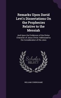 Produktbild: Remarks Upon David Levi's Dissertations On the Prophecies Relative to the Messiah: And Upon the Evidences of the Divine Character of Jesus Christ: Add