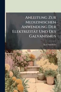 Produktbild: Anleitung Zur Medizinischen Anwendung Der Elektrizit&auml;t Und Des Galvanismus