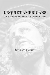 Produktbild: Unquiet Americans: U.S. Catholics, Moral Truth, and the Preservation of Civil Liberties