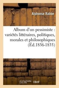 Produktbild: Album d'Un Pessimiste: Vari&eacute;t&eacute;s Litt&eacute;raires, Politiques, Morales Et Philosophiques (&Eacute;d.1836-1835)