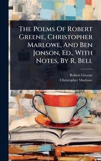 Produktbild: The Poems Of Robert Greene, Christopher Marlowe, And Ben Jonson, Ed., With Notes, By R. Bell