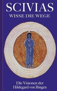 Produktbild: Scivias - Wisse die Wege: Die Visionen der Hildegard von Bingen