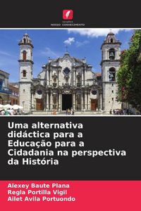Produktbild: Uma alternativa did&aacute;ctica para a Educa&ccedil;&atilde;o para a Cidadania na perspectiva da Hist&oacute;ria