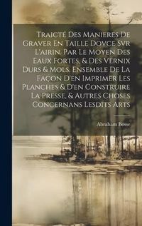 Produktbild: Traict&eacute; Des Manieres De Graver En Taille Dovce Svr L'airin. Par Le Moyen Des Eaux Fortes, & Des Vernix Durs & Mols. Ensemble De La Fa&ccedil;on D'en Imprimer