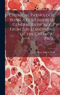 Produktbild: Chemical Pathology, Being a Discussion of General Pathology From the Standpoint of the Chemical Proc