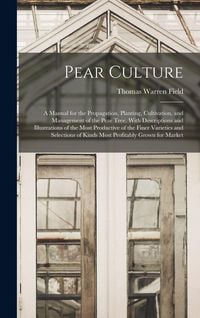 Produktbild: Pear Culture: A Manual for the Propagation, Planting, Cultivation, and Management of the Pear Tree. With Descriptions and Illustrati