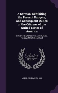 Produktbild: A Sermon, Exhibiting the Present Dangers, and Consequent Duties of the Citizens of the United States of America
