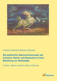 Produktbild: Die poetischen Naturanschauungen der Griechen, R&ouml;mer und Deutschen in ihrer Beziehung zur Mythologie
