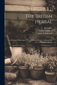 Produktbild: The British Herbal: An History of Plants and Trees, Natives of Britain, Cultivated for Use, or Raised for Beauty