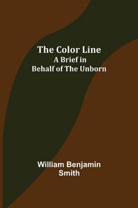 Produktbild: The Color Line; A Brief in Behalf of the Unborn