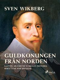 Produktbild: Guldkonungen fr&aring;n Norden : kapitel ur Gustav II Adolfs historia ber&auml;ttade f&ouml;r ungdom