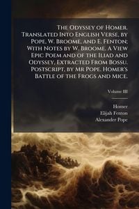 Produktbild: The Odyssey of Homer. Translated Into English Verse, by Pope, W. Broome, and E. Fenton; With Notes by W. Broome. A View Epic Poem and of the Iliad and