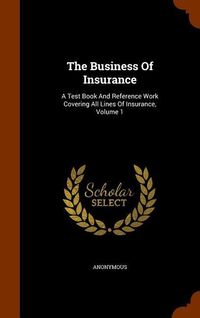Bild vom Artikel The Business Of Insurance: A Test Book And Reference Work Covering All Lines Of Insurance, Volume 1 vom Autor Anonymous