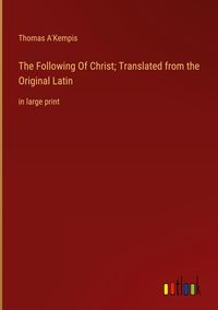Bild vom Artikel The Following Of Christ; Translated from the Original Latin vom Autor Thomas Kempen