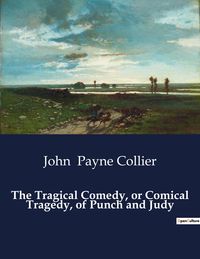 Produktbild: The Tragical Comedy, or Comical Tragedy, of Punch and Judy