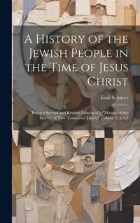 Produktbild: A History of the Jewish People in the Time of Jesus Christ; Being a Second and Revised Edition of a "Manual of the History of New Testament Times." Vo
