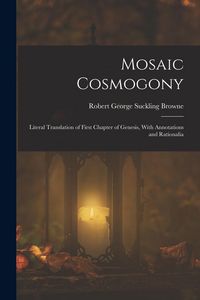 Produktbild: Mosaic Cosmogony: Literal Translation of First Chapter of Genesis, With Annotations and Rationalia
