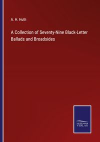 Produktbild: A Collection of Seventy-Nine Black-Letter Ballads and Broadsides