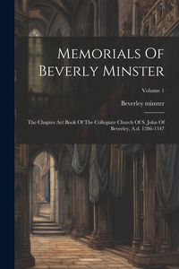 Produktbild: Memorials Of Beverly Minster: The Chapter Act Book Of The Collegiate Church Of S. John Of Beverley, A.d. 1286-1347; Volume 1