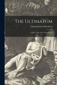 Produktbild: The Ultimatum [microform]: a Short Tale With a Long Moral