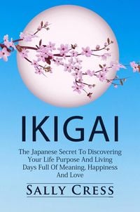Produktbild: Ikigai: The Japanese Secret to Discovering Your Life Purpose and Living Days Full of Meaning, Happiness and Love. (Self-help, #1)