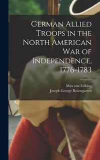 Produktbild: German Allied Troops in the North American War of Independence, 1776-1783
