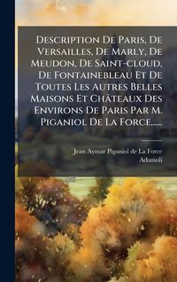 Produktbild: Description De Paris, De Versailles, De Marly, De Meudon, De Saint-cloud, De Fontainebleau Et De Toutes Les Autres Belles Maisons Et Ch&acirc;teaux Des Envi