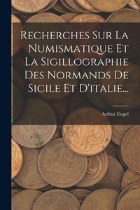 Produktbild: Recherches Sur La Numismatique Et La Sigillographie Des Normands De Sicile Et D'italie...