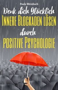 Produktbild: Denk dich gl&uuml;cklich - Innere Blockaden l&ouml;sen durch positive Psychologie