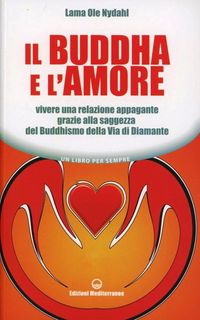Produktbild: Il Buddha e l'amore. Vivere una relazione appagante grazie alla saggezza del buddhismo della via di diamante