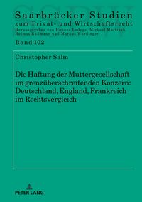 Produktbild: Die Haftung der Muttergesellschaft im grenzueberschreitenden Konzern: Deutschland, England, Frankreich im Rechtsvergleich