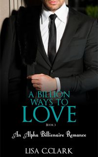 Produktbild: A Billion Ways to Love - Book # 3 (Billionaire Romance Trilogy)