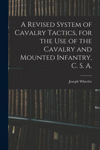 Produktbild: A Revised System of Cavalry Tactics, for the use of the Cavalry and Mounted Infantry, C. S. A.