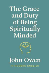 Produktbild: The Grace and Duty of Being Spiritually Minded (In Modern English)