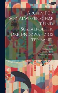 Produktbild: Archiv f&uuml;r Sozialwissenschaft und Sozialpolitik. Dreiundzwanzigster Band.